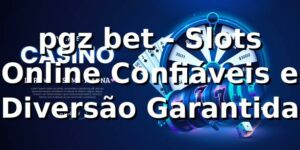 pgz bet - Slots Online Confiáveis e Diversão Garantida